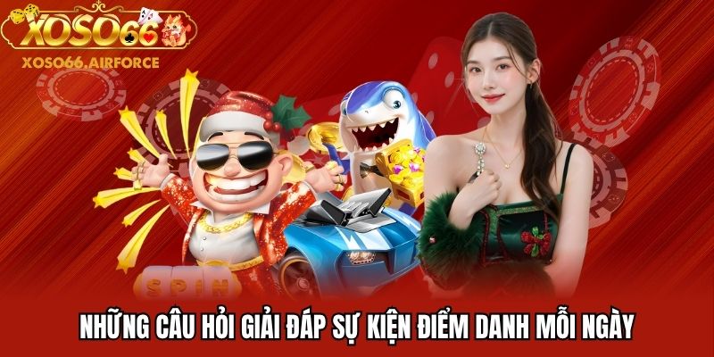 Những câu hỏi giải đáp sự kiện điểm danh mỗi ngày