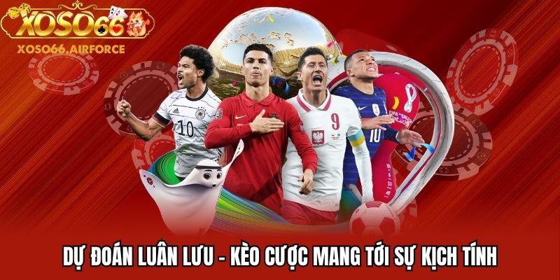 Dự đoán luân lưu - kèo cược mang tới sự kịch tính